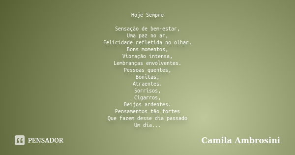 Hoje Sempre Sensação de bem-estar, Uma paz no ar, Felicidade refletida no olhar. Bons momentos, Vibração intensa, Lembranças envolventes. Pessoas quentes, Bonit... Frase de Camila Ambrosini.