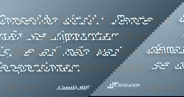 Conselho útil: Tente não se importar demais, e aí não vai se decepcionar.... Frase de Camila Bill.