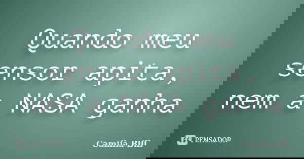 Quando meu sensor apita, nem a NASA ganha... Frase de Camila Bill.