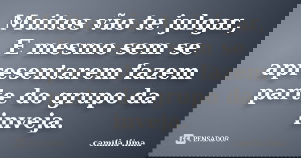 Muitos vão te julgar, E mesmo sem se apresentarem fazem parte do grupo da inveja.... Frase de Camila Lima..