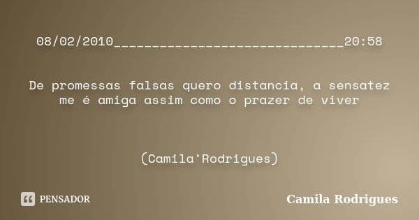 08/02/2010______________________________20:58 De promessas falsas quero distancia, a sensatez me é amiga assim como o prazer de viver (Camila’Rodrigues)... Frase de Camila'Rodrigues.