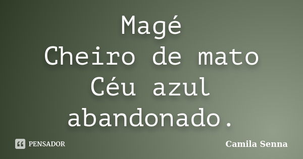 Magé Cheiro de mato Céu azul abandonado.... Frase de Camila Senna.