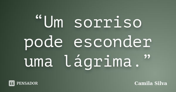 “Um sorriso pode esconder uma lágrima.”... Frase de Camila Silva.