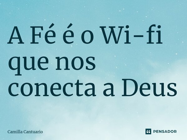 ⁠A Fé é o Wi-fi que nos conecta a Deus... Frase de Camilla Cantuario.