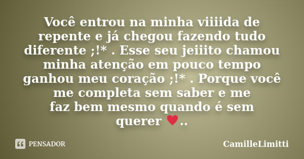 Você entrou na minha viiiida de repente e já chegou fazendo tudo diferente ;!* . Esse seu jeiiito chamou minha atenção em pouco tempo ganhou meu coração ;!* . P... Frase de CamilleLimitti.