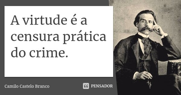 A virtude é a censura prática do crime.... Frase de Camilo Castelo Branco.