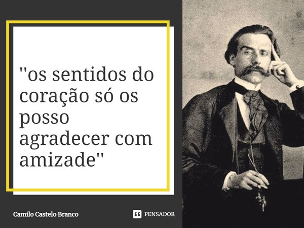 ⁠''os sentidos do coração só os posso agradecer com amizade''... Frase de Camilo Castelo Branco.