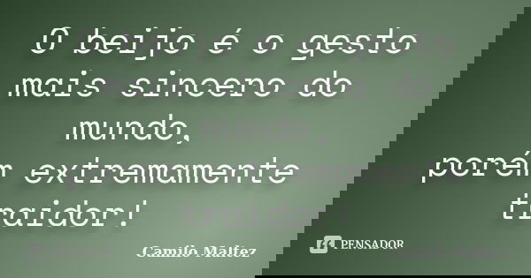 O beijo é o gesto mais sincero do mundo, porém extremamente traidor!... Frase de Camilo Maltez.