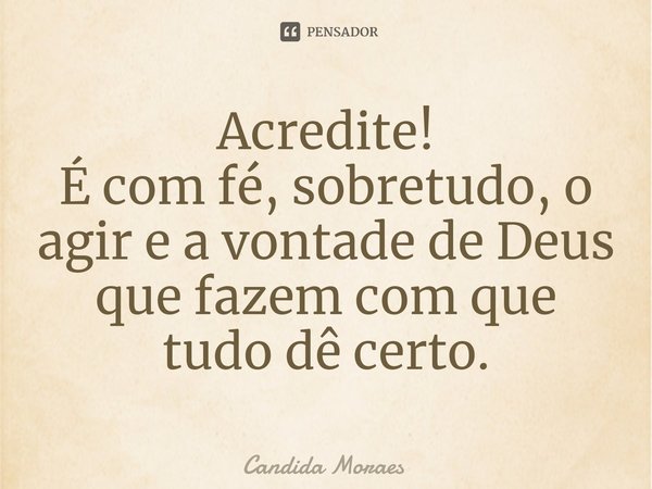 ⁠Acredite!
É com fé, sobretudo, o agir e a vontade de Deus que fazem com que tudo dê certo.... Frase de Candida Moraes.