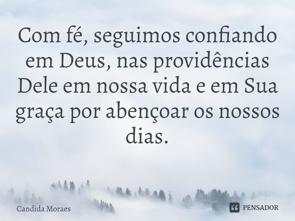 Com fé, seguimos confiando em Deus, nas providências Dele em nossa vida e em Sua graça por abençoar os nossos dias.
⁠... Frase de Candida Moraes.