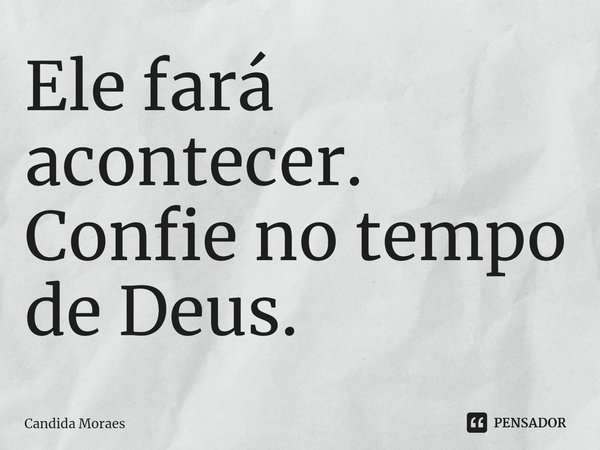 ⁠Ele fará acontecer. Confie no tempo de Deus.... Frase de Candida Moraes.