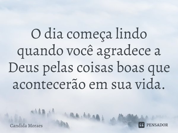 O dia começa lindo quando você agradece a Deus pelas coisas boas que acontecerão em sua vida.
⁠... Frase de Candida Moraes.