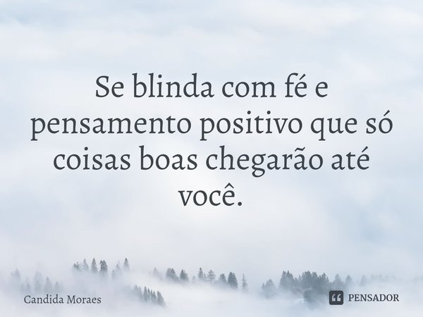⁠
Se blinda com fé e pensamento positivo que só coisas boas chegarão até você.... Frase de Candida Moraes.