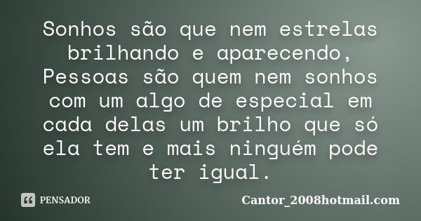 Sonhos são que nem estrelas brilhando e aparecendo, Pessoas são quem nem sonhos com um algo de especial em cada delas um brilho que só ela tem e mais ninguém po... Frase de Cantor_2008hotmail.com.