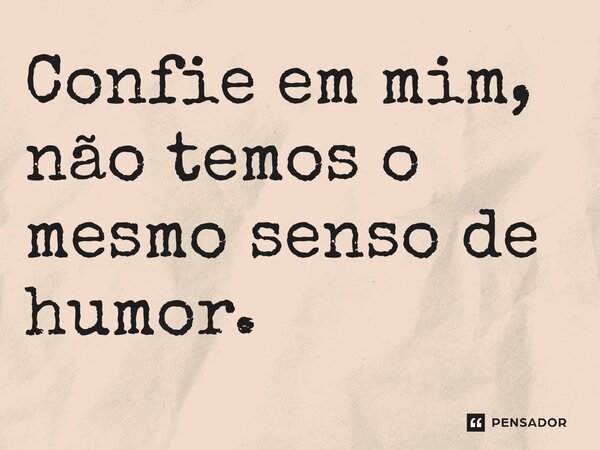 ⁠Confie em mim, não temos o mesmo senso de humor.... Frase de Capitão América: Admirável Mundo Novo.