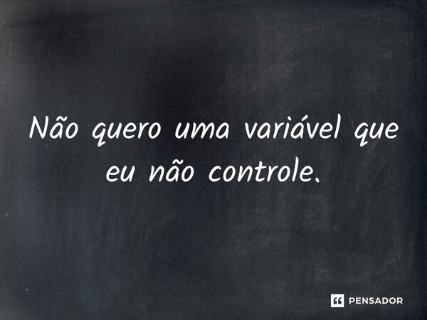 ⁠Não quero uma variável que eu não controle.... Frase de Capitão América: Admirável Mundo Novo.
