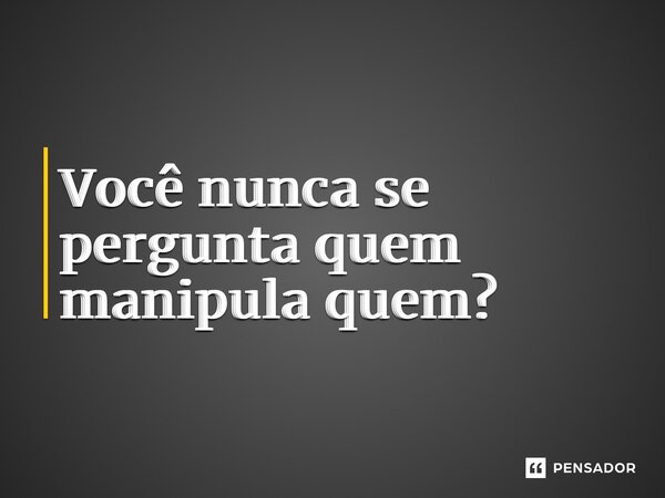 ⁠Você nunca se pergunta quem manipula quem?... Frase de Capitão América: Admirável Mundo Novo.