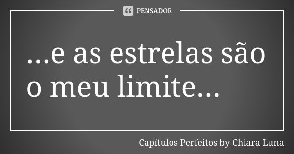 ...e as estrelas são o meu limite...... Frase de Capítulos Perfeitos by Chiara Luna.