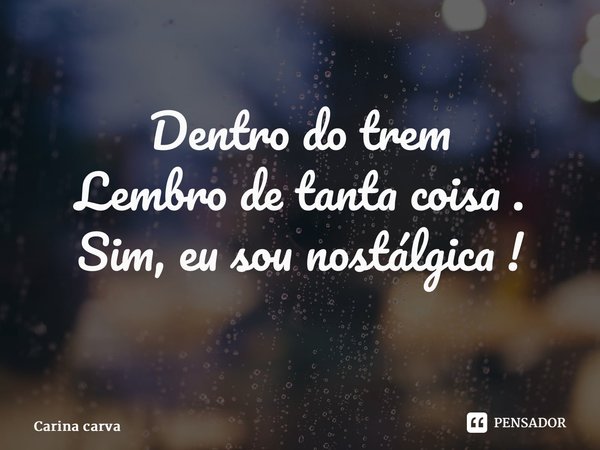 Dentro do trem Lembro de tanta coisa . Sim, eu sou nostálgica ! ⁠... Frase de Carina Carvalho.