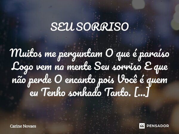 ⁠SEU SORRISO Muitos me perguntam O que é paraíso Logo vem na mente Seu sorriso E que não perde O encanto pois Você é quem eu Tenho sonhado Tanto. C.N... Frase de Carine Novaes.