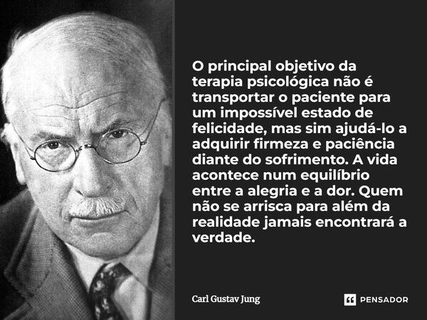 O principal objetivo da terapia psicológica não é transportar o paciente para um impossível estado de felicidade, mas sim ajudá-lo a adquirir firmeza e paciênci... Frase de Carl Gustav Jung.