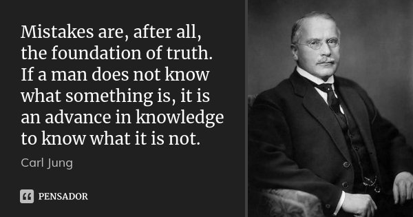 Mistakes are, after all, the foundation of truth. If a man does not know what something is, it is an advance in knowledge to know what it is not.... Frase de Carl Jung.