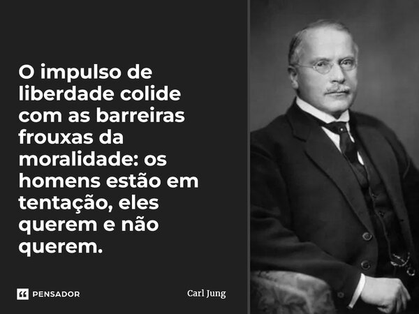⁠O impulso de liberdade colide com as barreiras frouxas da moralidade: os homens estão em tentação, eles querem e não querem.... Frase de Carl Jung.