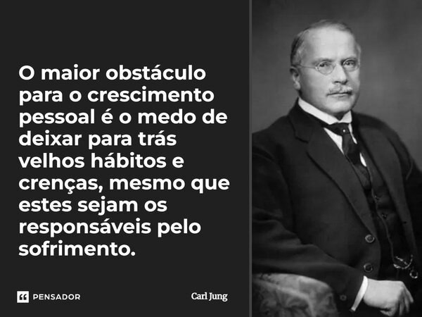 ⁠O maior obstáculo para o crescimento pessoal é o medo de deixar para trás velhos hábitos e crenças, mesmo que estes sejam os responsáveis pelo sofrimento.... Frase de Carl Jung.