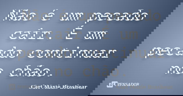 Não é um pecado cair. É um pecado continuar no chão.... Frase de Carl Maxie Brashear..