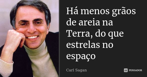 Há menos grãos de areia na Terra, do que estrelas no espaço... Frase de Carl Sagan.