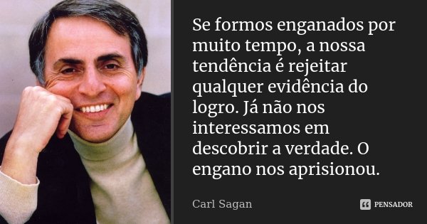 Se formos enganados por muito tempo, a nossa tendência é rejeitar qualquer evidência do logro. Já não nos interessamos em descobrir a verdade. O engano nos apri... Frase de Carl Sagan.