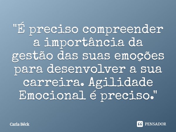 ⁠"É preciso compreender a importância da gestão das suas emoções para desenvolver a sua carreira. Agilidade Emocional é preciso."... Frase de Carla Béck.