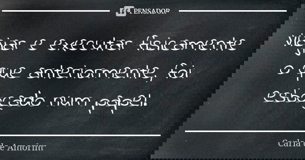 Viajar e executar fisicamente o que anteriormente, foi esboçado num papel.... Frase de Carla de Amorim.