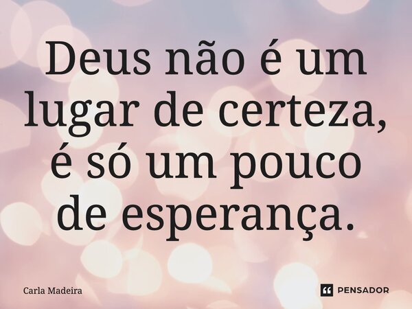 ⁠Deus não é um lugar de certeza, é só um pouco de esperança.... Frase de Carla Madeira.