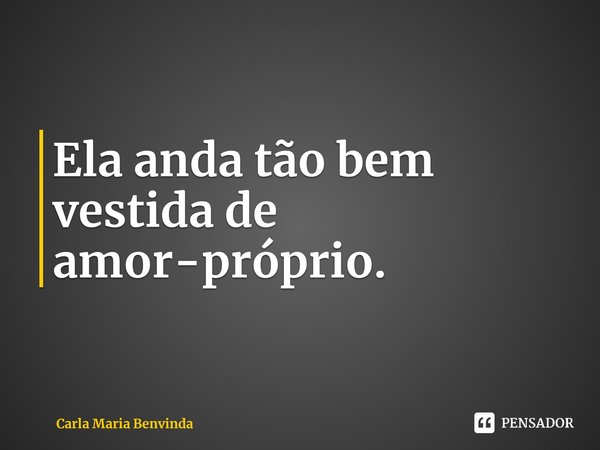 ⁠Ela anda tão bem vestida de amor-próprio.... Frase de Carla Maria Benvinda.