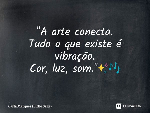 ⁠"A arte conecta.
Tudo o que existe é vibração.
Cor, luz, som."✨🎶... Frase de Carla Marques (Little Sage).