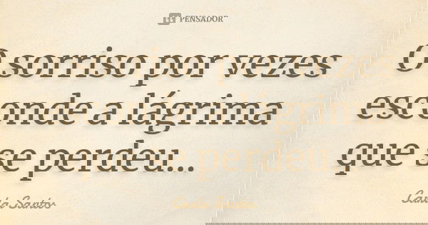 O sorriso por vezes esconde a lágrima que se perdeu...... Frase de Carla Santos.