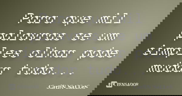 Para que mil palavras se um simples olhar pode mudar tudo...... Frase de CarliN SaLLeS.