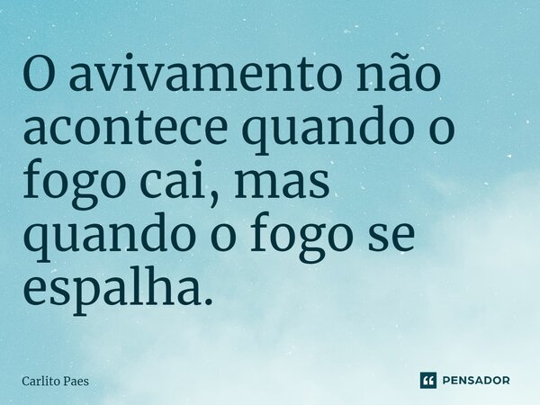 ⁠O avivamento não acontece quando o fogo cai, mas quando o fogo se espalha.... Frase de Carlito Paes.