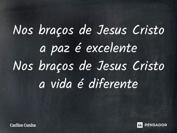 ⁠Nos braços de Jesus Cristo a paz é excelente Nos braços de Jesus Cristo a vida é diferente... Frase de Carllos Cunha.