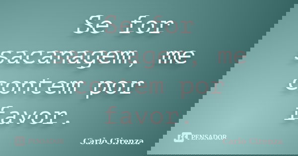 Se for sacanagem, me contem por favor.... Frase de Carlo Cirenza.
