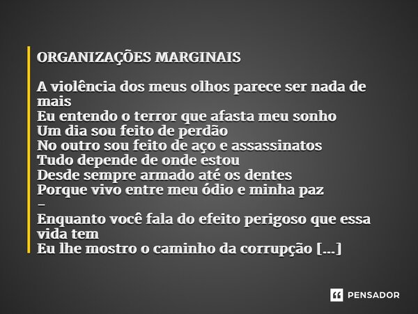 ⁠ORGANIZAÇÕES MARGINAIS A violência dos meus olhos parece ser nada de mais Eu entendo o terror que afasta meu sonho Um dia sou feito de perdão No outro sou feit... Frase de Carlos Alberto Blanc.