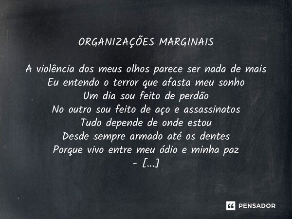 ⁠ORGANIZAÇÕES MARGINAIS A violência dos meus olhos parece ser nada de mais Eu entendo o terror que afasta meu sonho Um dia sou feito de perdão No outro sou feit... Frase de Carlos Alberto Blanc.