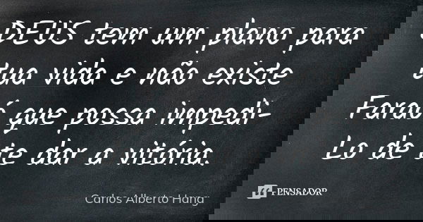 DEUS tem um plano para tua vida e não existe Faraó que possa impedi-Lo de te dar a vitória.... Frase de Carlos Alberto Hang.