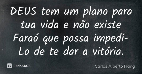 DEUS tem um plano para tua vida e não existe Faraó que possa impedi-Lo de te dar a vitória.... Frase de Carlos Alberto Hang.