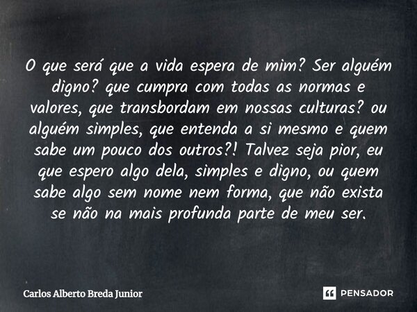 O Que Ser Que A Vida Espera De Carlos Alberto Breda Junior Pensador