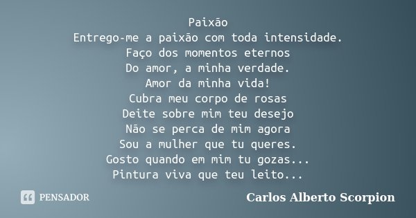Paixão Entrego-me a paixão com toda... Carlos Alberto Scorpion - Pensador