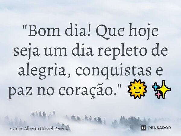 ⁠"Bom dia! Que hoje seja um dia repleto de alegria, conquistas e paz no coração." 🌞✨... Frase de Carlos Alberto Gossel Pereira.