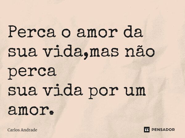 ⁠perca O Amor Da Sua Vidamas Não Carlos Andrade Pensador 9854