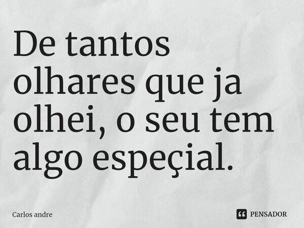 ⁠De tantos olhares que ja olhei, o seu tem algo espeçial.... Frase de Carlos André.